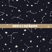 塔罗占卜他还牵挂你吗，塔罗牌占卜你是他最爱的人吗