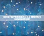 有火有木的字都有哪些男孩名字 男孩带有火木的名字该怎样取？