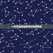 一生好运幸福发财女微信网名，取个可以带来财运的微信名字