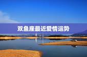 双鱼座最近爱情运势，双鱼座的今年的爱情运势怎样？