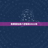 免费算生辰八字算命2022年 2022年免费测八字运势