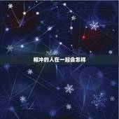 相冲的人在一起会怎样，相冲的俩个人能在一起吗？在一起会怎样？