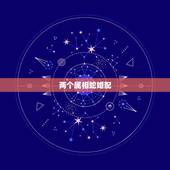 两个属相蛇婚配，两个属蛇的相配吗