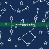 1928年出生今年多大，1930年出生今年多大