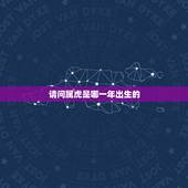 请问属虎是哪一年出生的，2022年属虎几月出生好