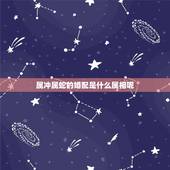 属冲属蛇的婚配是什么属相呢，属蛇的和什么属相配