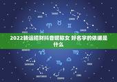2022转运招财抖音昵称女 好名字的依据是什么