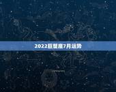 2022巨蟹座7月运势，求巨蟹座7月运势