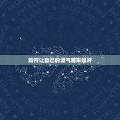 如何让自己的运气越来越好，人如何才能让运气越来越好