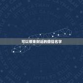 可以带来财运的微信名字，什么微信名字带来财运什么微信名带财