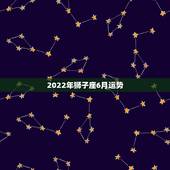 2022年狮子座6月运势，六月份狮子座运势，爱情，学习，桃花，身体健康
