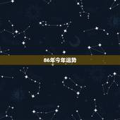 86年今年运势，86年虎年本命年运势