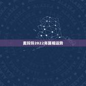 麦玲玲2022年属相运势，2021年麦玲玲十二生肖运势
