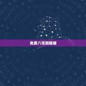 免费八字测婚姻，免费生辰八字算婚姻