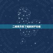 二婚男方死了婚前财产归谁，二婚男方去世 男方有一个儿子 房产怎么分配
