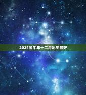2021金牛年十二月出生最好，2021年几月的金牛好命运