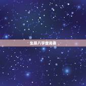 生辰八字查询表，生辰八字查询 在线等