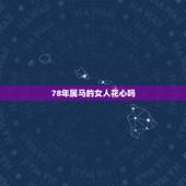 78年属马的女人花心吗，属鼠的女人花心吗
