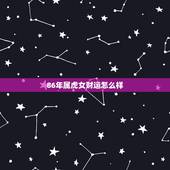 86年属虎女财运怎么样，1986属虎女人的感情