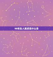 98年生人属虎是什么命，2022 属虎今年有一难