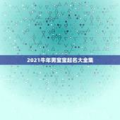 2021牛年男宝宝起名大全集，属牛男孩取名字寓意好的字