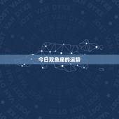 今日双鱼座的运势，双鱼座今日运势是什么？