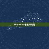 86年2022年运势如何，86年生求测八字，2010运势如何