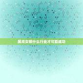 属虎女做什么行业才可能成功，属虎天蝎女适合做什么职业