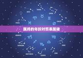 属鸡的年龄对照表属猪，属鸡是哪年出生的