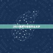 2021属虎今年犯什么太岁，2021犯太岁的生肖有哪些