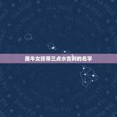 属牛女孩带三点水吉利的名字，取带三点水或雨字头的女孩名字