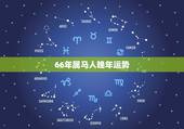 66年属马人晚年运势，66年女属马人2021年运势？