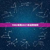 1982年狗2021年运势如何，2021年属狗男1982全年运势