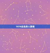 1970出生的人属相，1970出生的是什么属相？