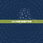 2022年属牛剖腹产时辰，属牛的在什么时辰出生最好