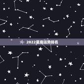 2022星座运势排名 2022年最旺的生肖