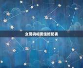 女属狗相更佳婚配表，属鼠婚配哪个属相更好