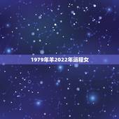 1979年羊2022年运程女，属虎2022年运势及运程每月运程