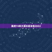 属虎74年大溪水后半生2022 ，2022虎命太苦