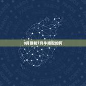 8月猴和7月牛婚配如何，属牛和属猴的婚配如何？