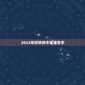 2022年好听的牛宝宝名字，2022 女宝宝的好听寓意好的名字