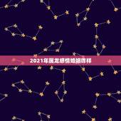 2021年属龙感情婚姻咋样，属龙2021年运势及运程女性