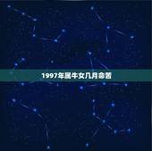1997年属牛女几月命苦，属牛的命苦？