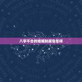八字不合的婚姻到底会怎样，八字不合能结婚吗？