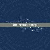 男初一女15是好还是不好，男不初一女不十五说法