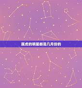 属虎的明星都是几月份的 2022年几月虎一等命