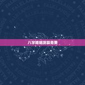 八字婚姻测算免费，八字看姻缘何时出现