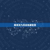 属羊女几月出生最富贵，属羊几月出生更好命运