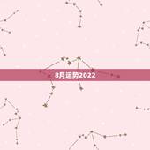 8月运势2022，八字看2022年运势？