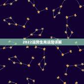 2022运势生肖运势详解，2022年走大运的生肖